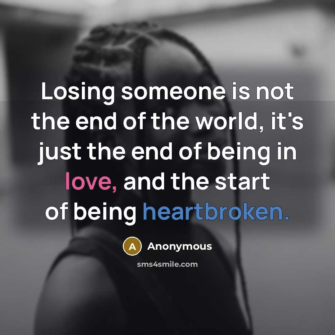 “Losing someone is not the end of the world, it's…” quote by Anonymous