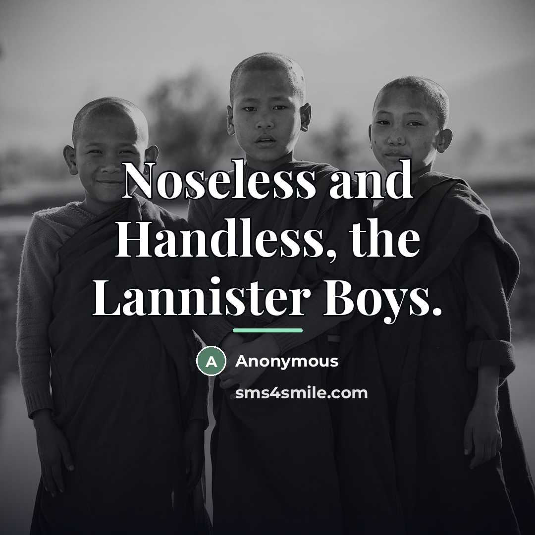 “Noseless and Handless, the Lannister Boys.…” quote by Anonymous