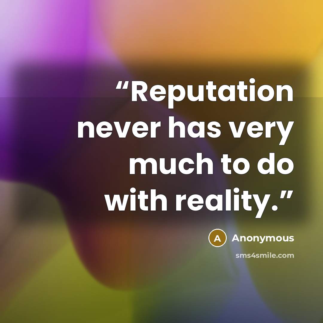 “Reputation never has very much to do with reality.” quote by Anonymous