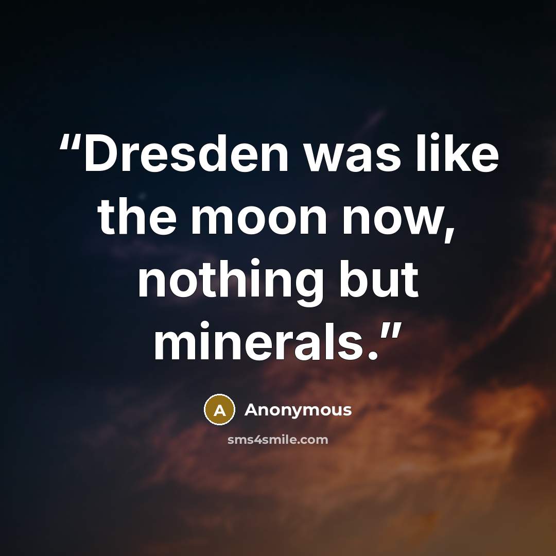 “Dresden was like the moon now, nothing but minerals.” quote by Anonymous