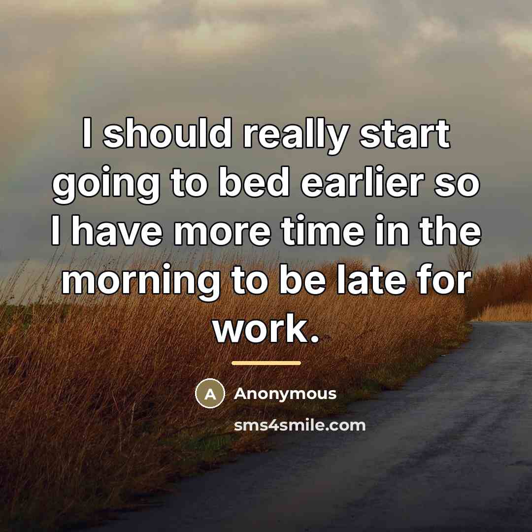 “I should really start going to bed earlier so I…” quote by Anonymous