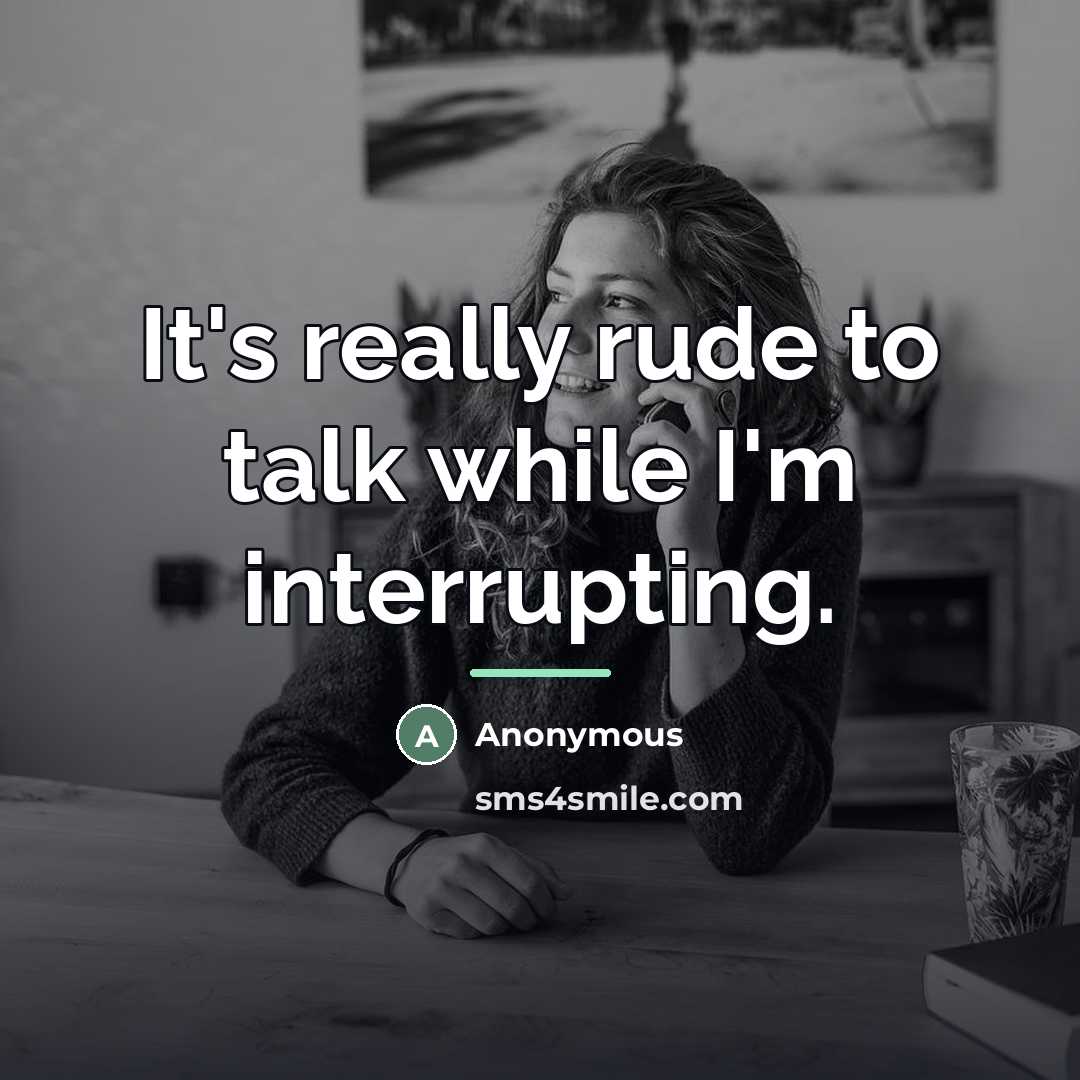 “It's really rude to talk while I'm interrupting.…” quote by Anonymous