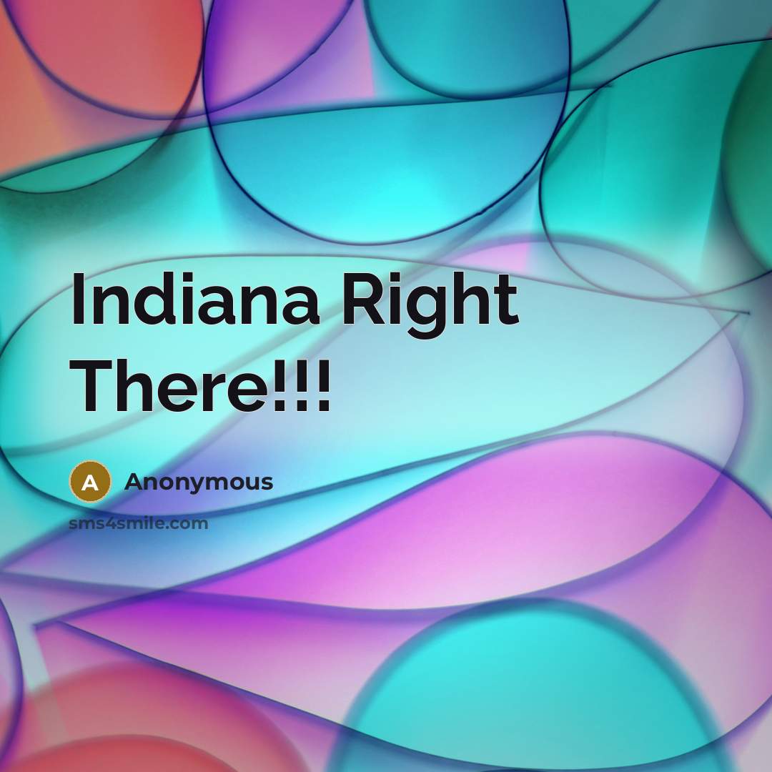 “Indiana Right There!!!” quote by Anonymous