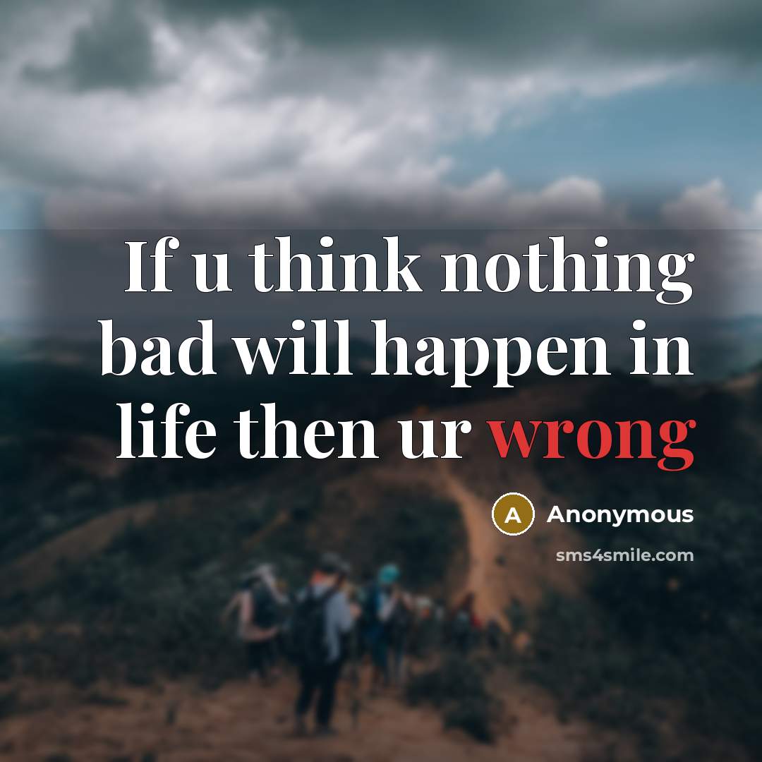 “If u think nothing bad will happen in life then…” quote by Anonymous
