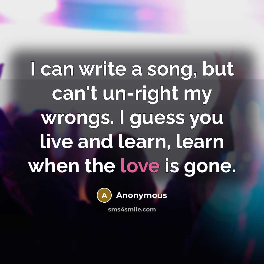 “I can write a song, but can't un-right my wrongs.…” quote by Anonymous