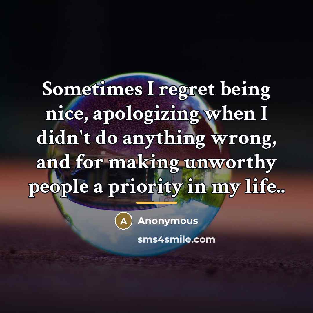 “Sometimes I regret being nice, apologizing when I didn't do…” quote by Anonymous