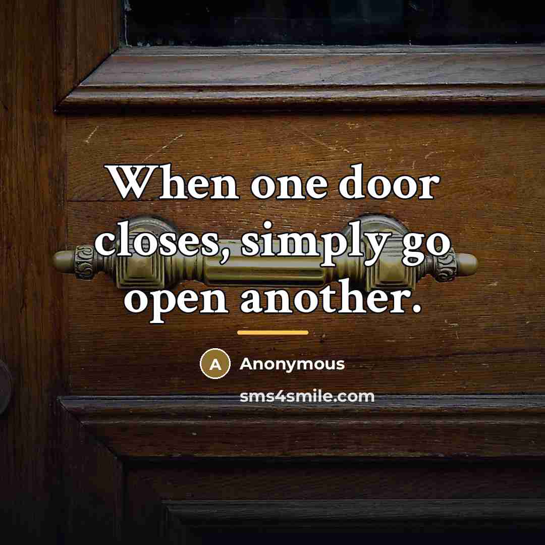 “When one door closes, simply go open another.…” quote by Anonymous