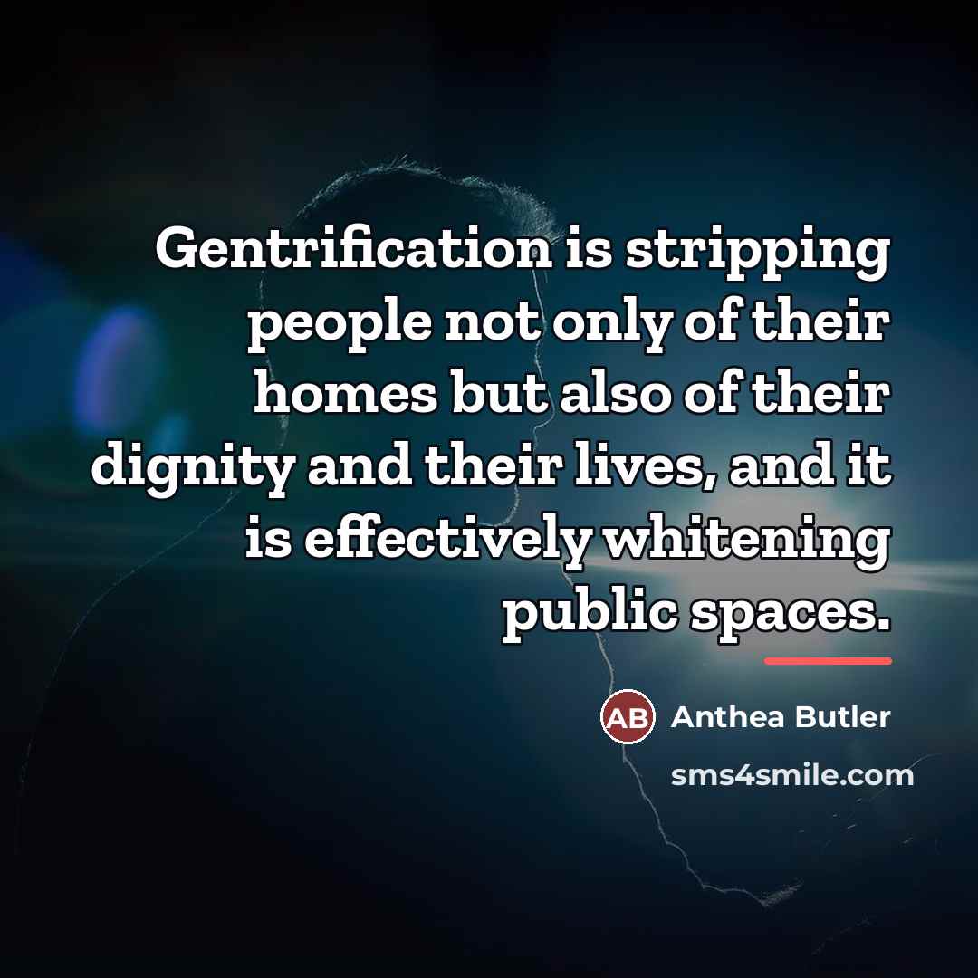 “Gentrification is stripping people not only of their homes but…” quote by Anthea Butler