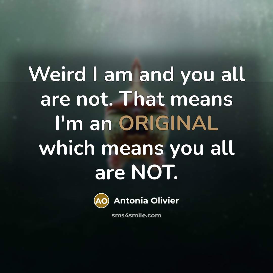 “Weird I am and you all are not. That means…” quote by Antonia Olivier