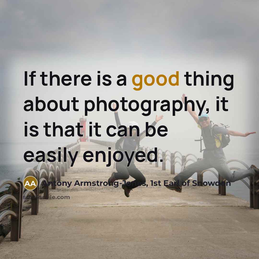 “If there is a good thing about photography, it is that it can be easily enjoyed.” quote by Antony Armstrong-Jones, 1st Earl of Snowdon