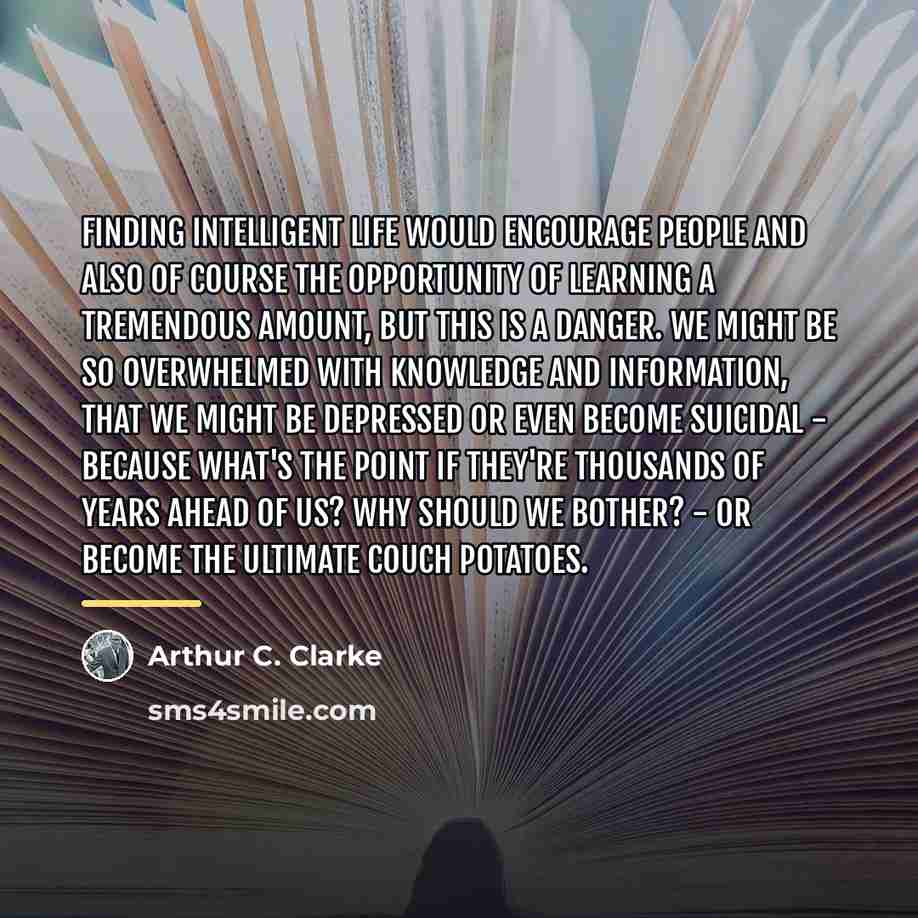 “Finding intelligent life would encourage people and also of course…” quote by Arthur C. Clarke