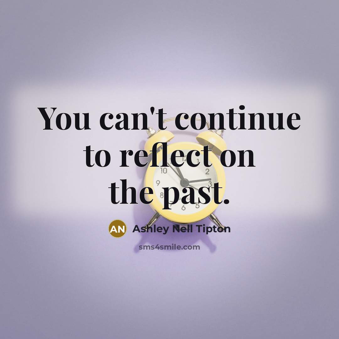 “You can't continue to reflect on the past.…” quote by Ashley Nell Tipton