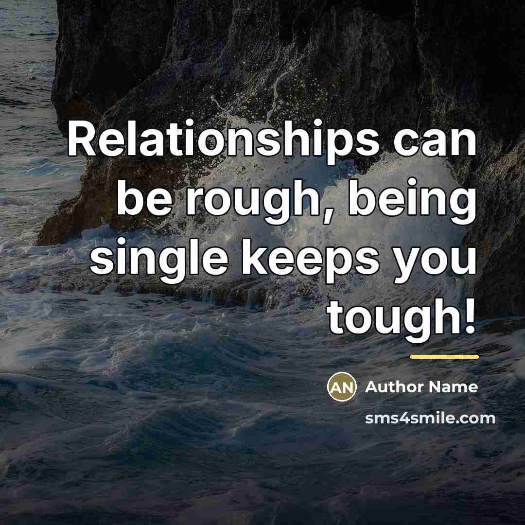 “Relationships can be rough, being single keeps you tough!…” quote by Author Name