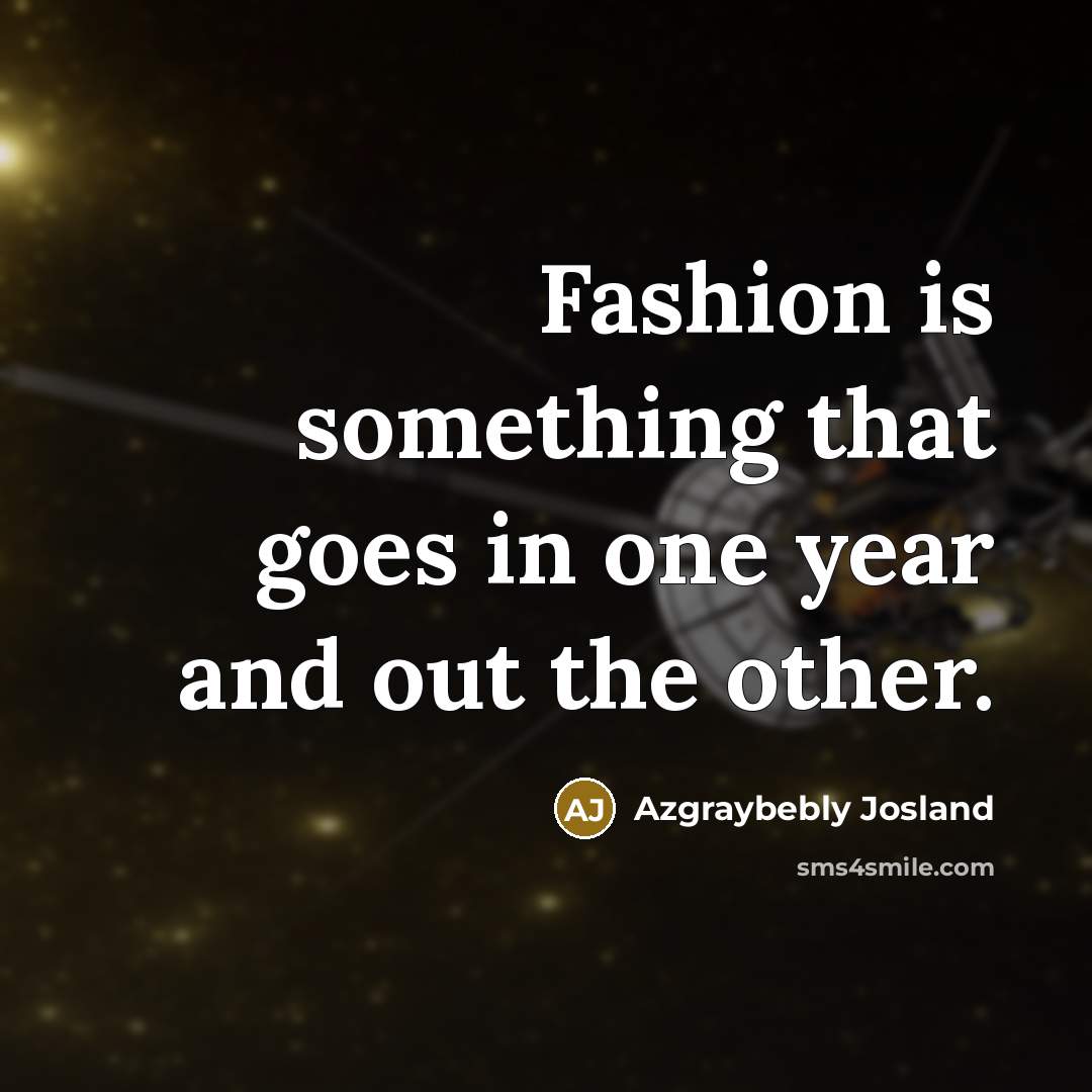 “Fashion is something that goes in one year and out…” quote by Azgraybebly Josland