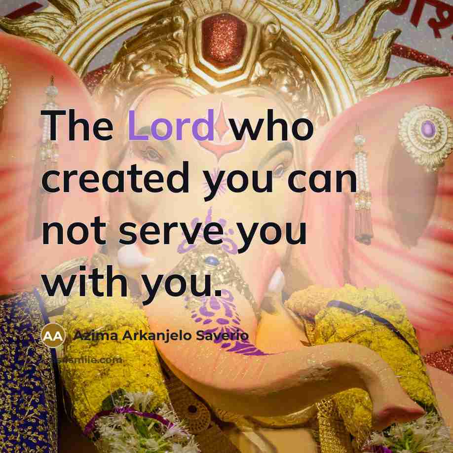 “The Lord who created you can not serve you with…” quote by Azima Arkanjelo Saverio