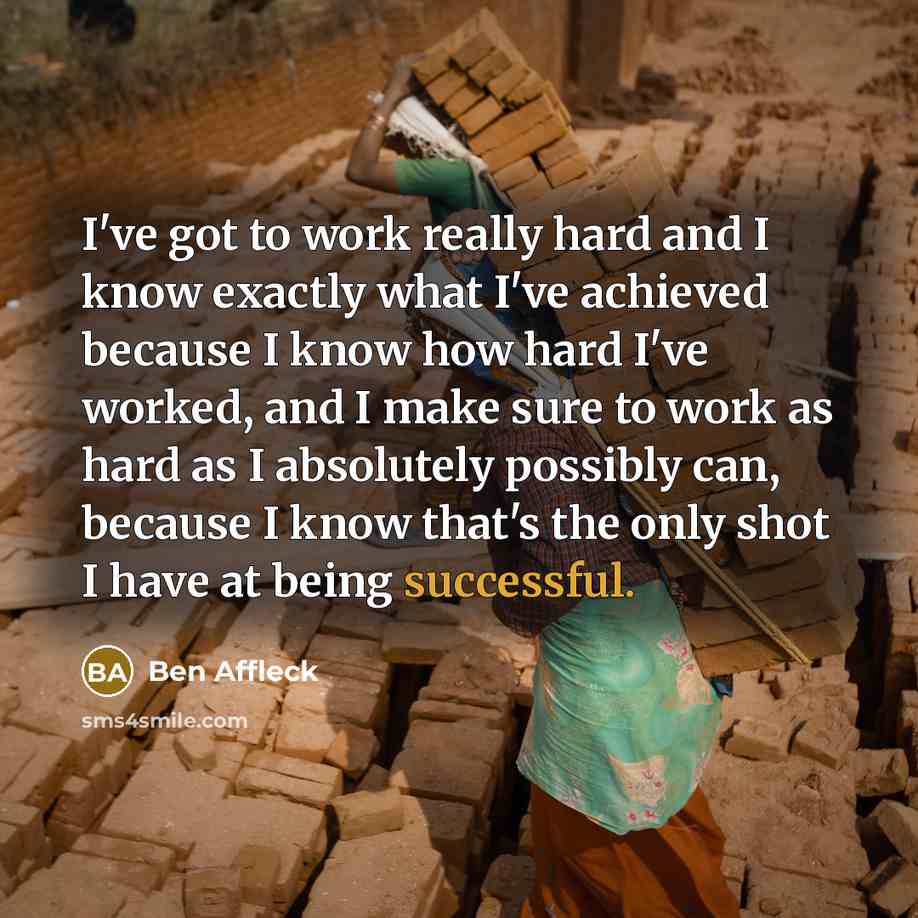 “I've got to work really hard and I know exactly…” quote by Ben Affleck