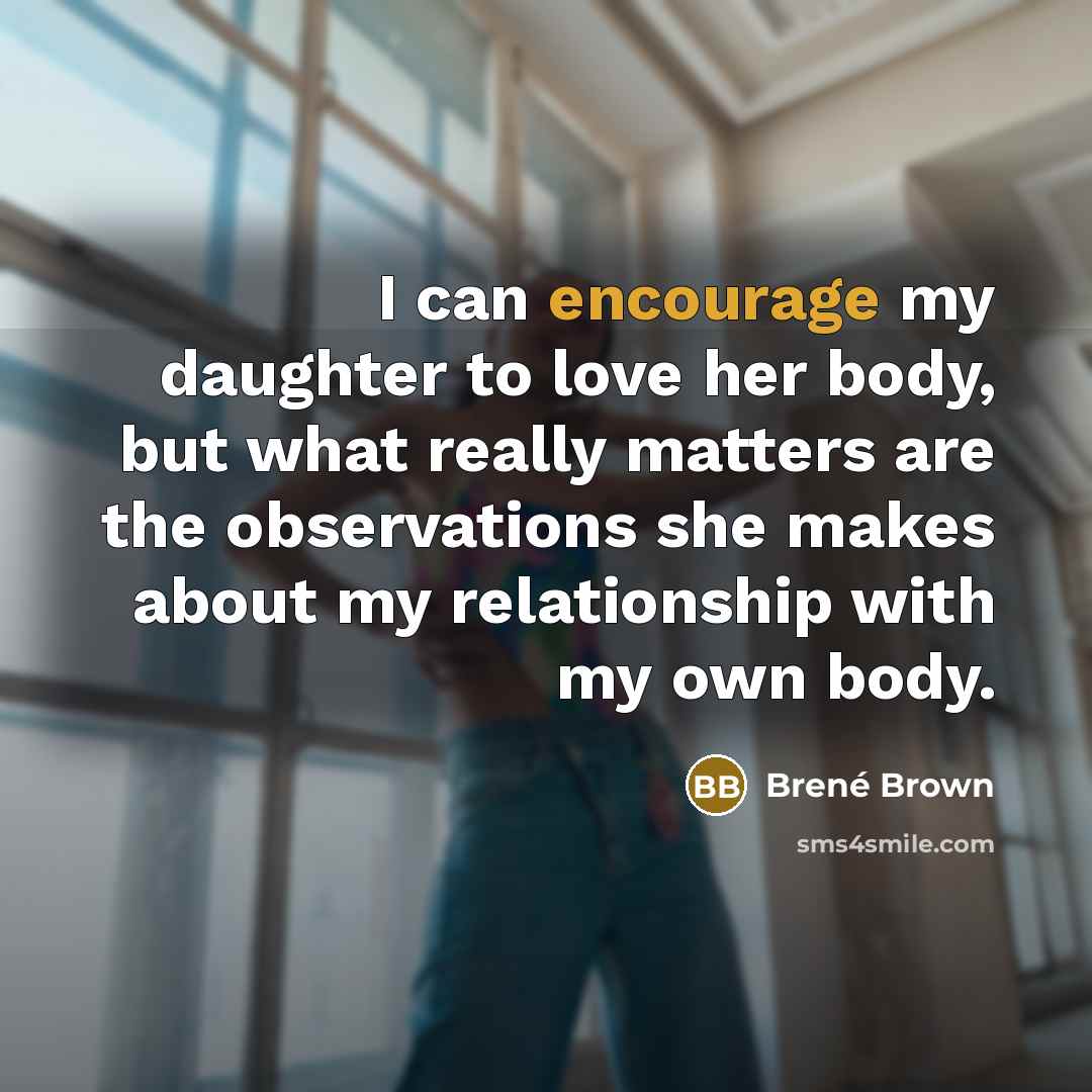 “I can encourage my daughter to love her body, but…” quote by Brene Brown