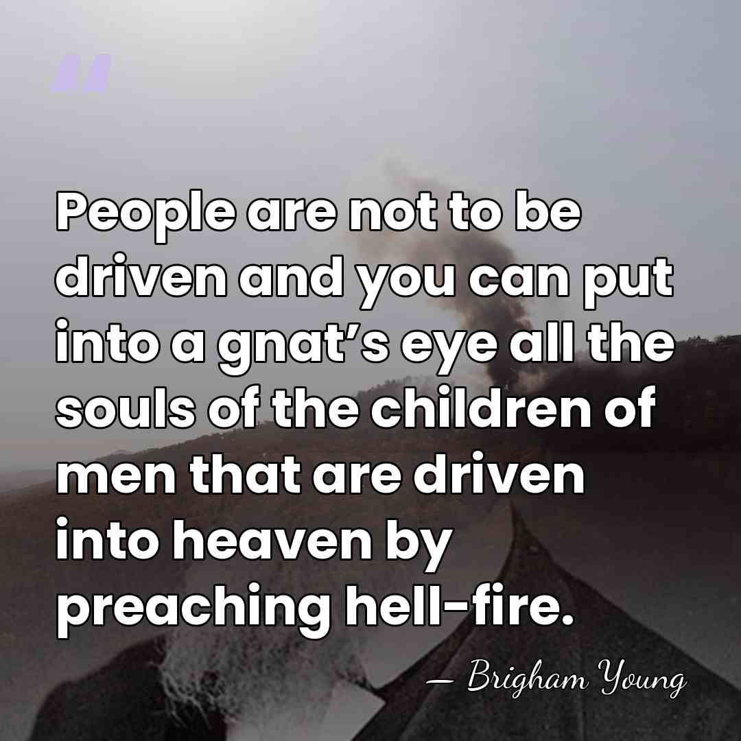 People are not to be driven and you can put into a&hellip; - Brigham Young