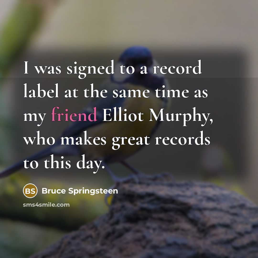 “I was signed to a record label at the same…” quote by Bruce Springsteen