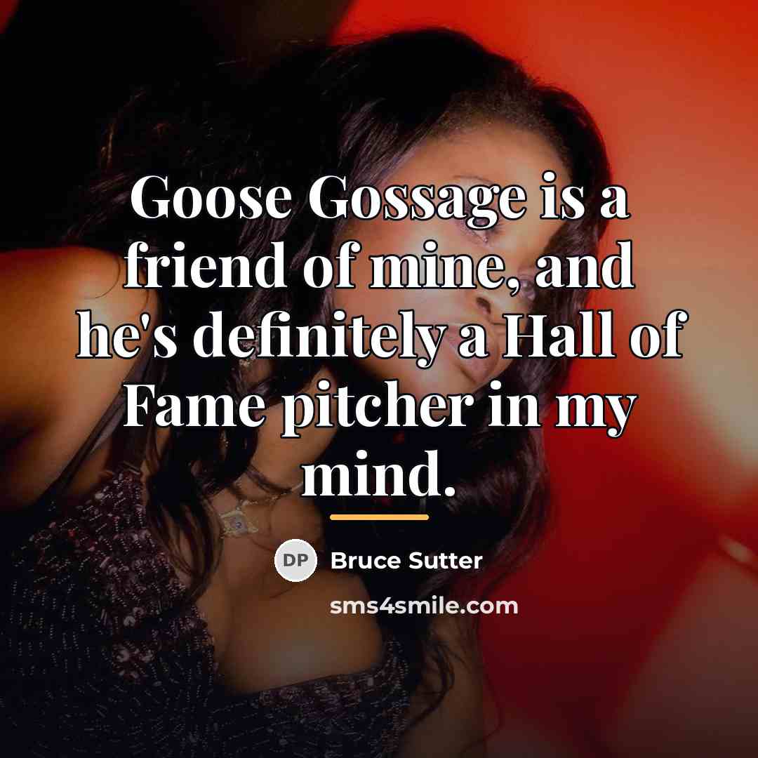 “Goose Gossage is a friend of mine, and he's definitely…” quote by Bruce Sutter