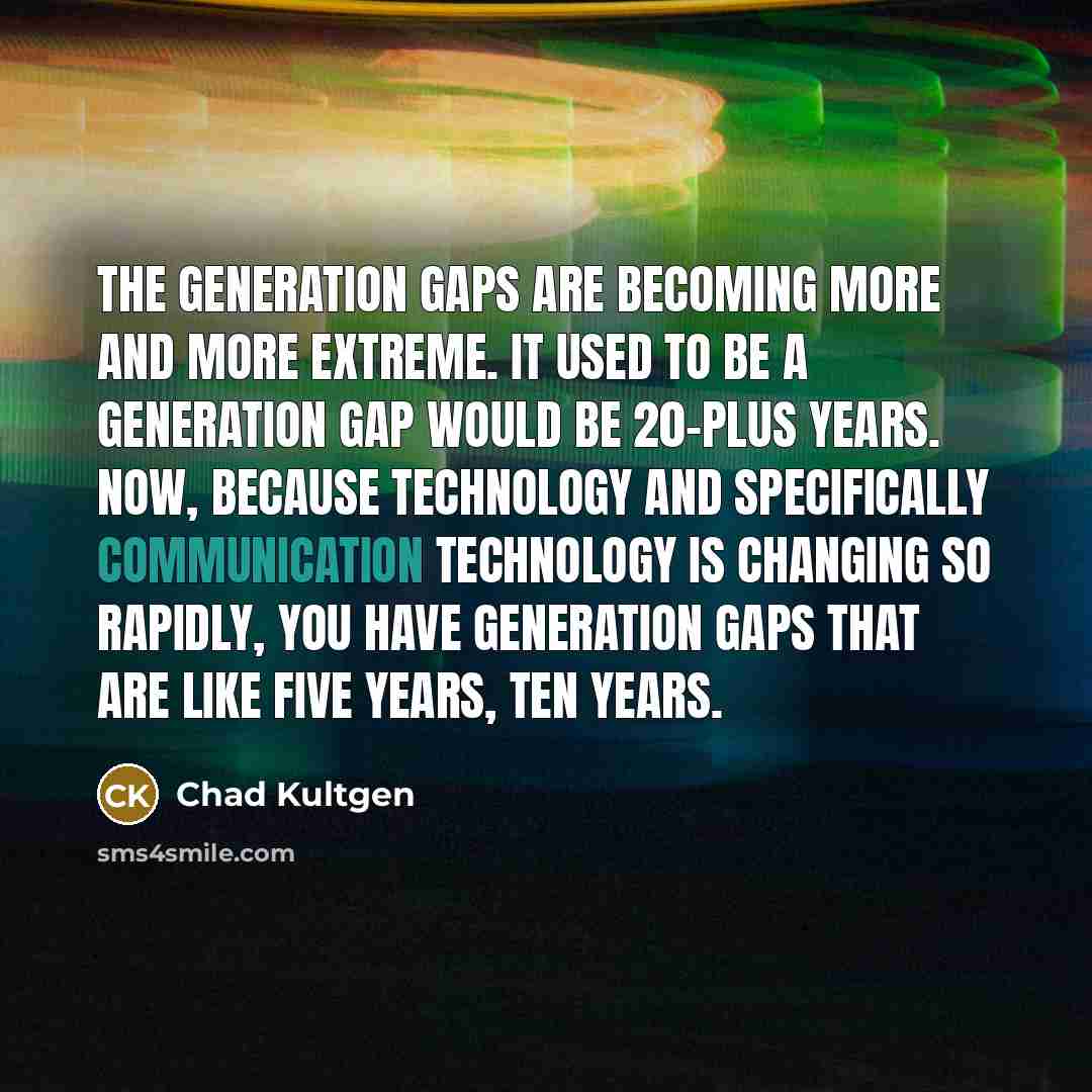 “The generation gaps are becoming more and more extreme. It…” quote by Chad Kultgen