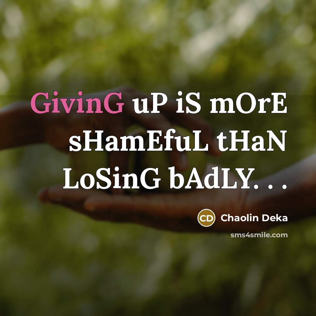 “GivinG uP iS mOrE sHamEfuL tHaN LoSinG bAdLY. . .…” quote by Chaolin Deka