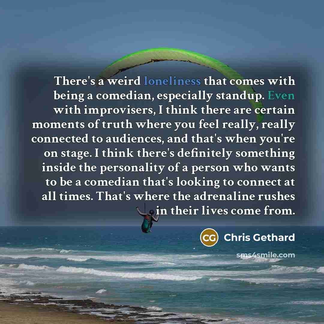 “There's a weird loneliness that comes with being a comedian,…” quote by Chris Gethard