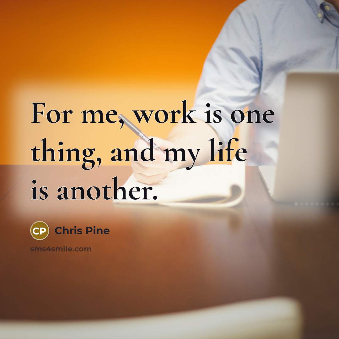 “For me, work is one thing, and my life is…” quote by Chris Pine