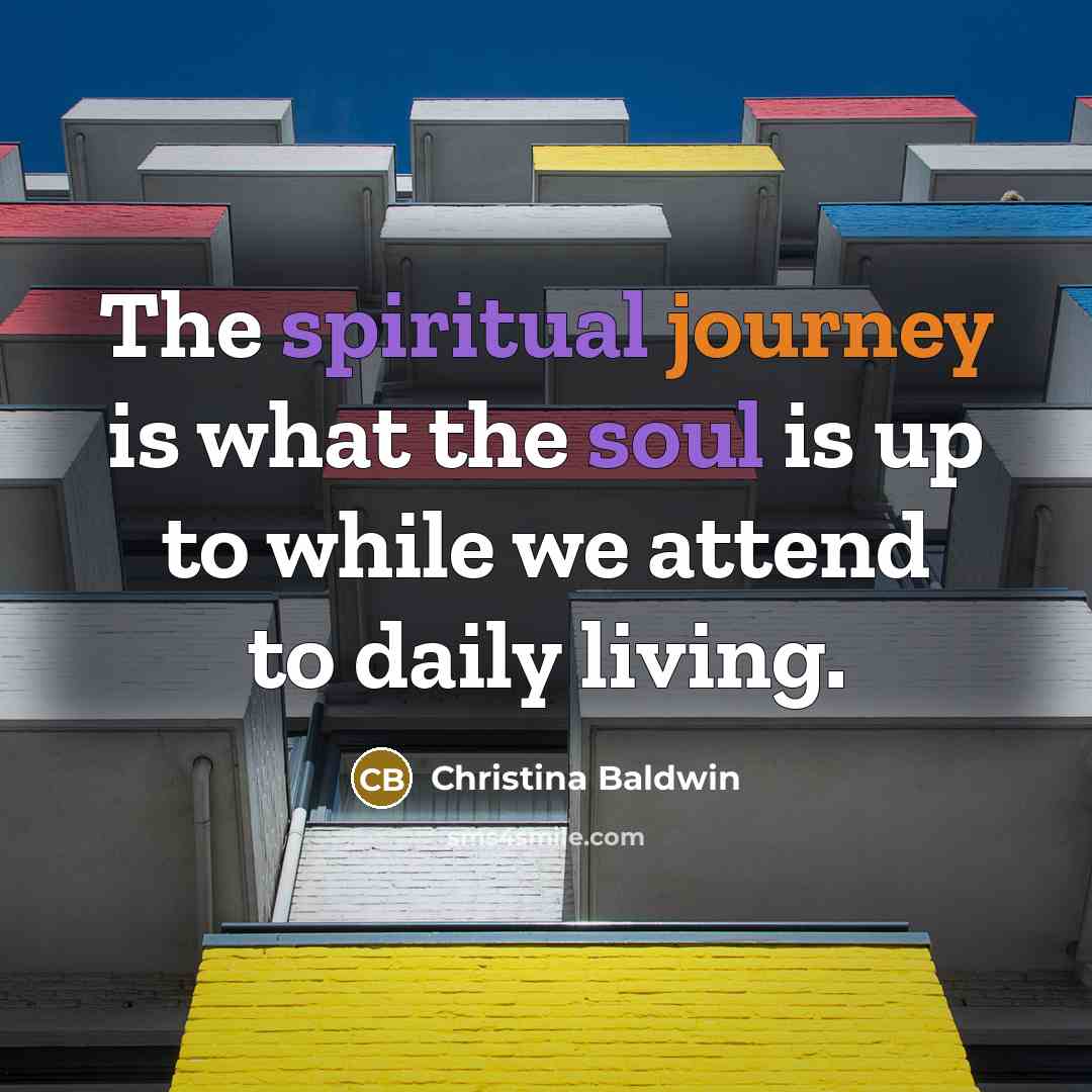 “The spiritual journey is what the soul is up to…” quote by Christina Baldwin