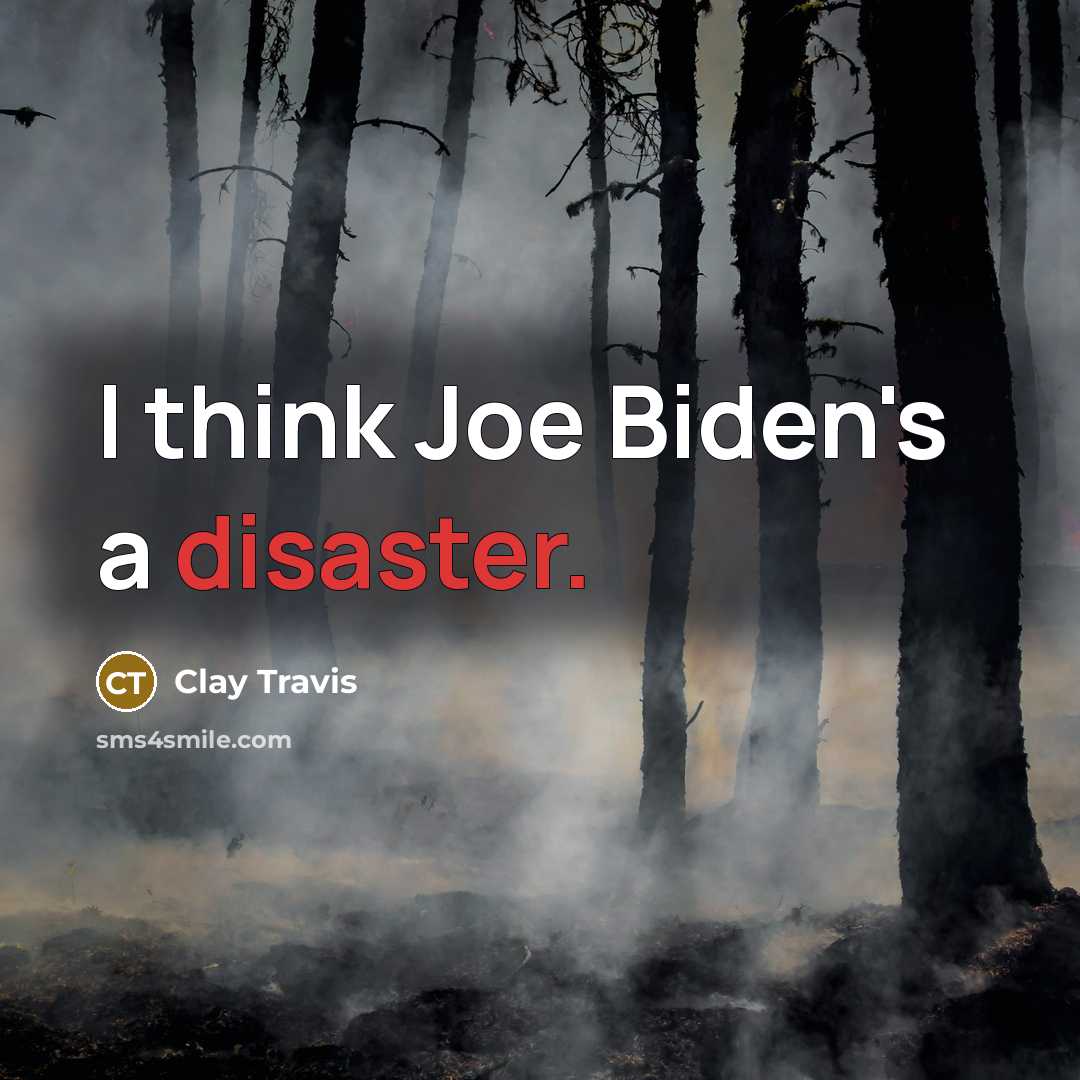 “I think Joe Biden's a disaster.…” quote by Clay Travis