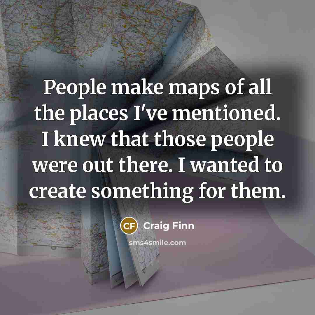 “People make maps of all the places I've mentioned. I…” quote by Craig Finn