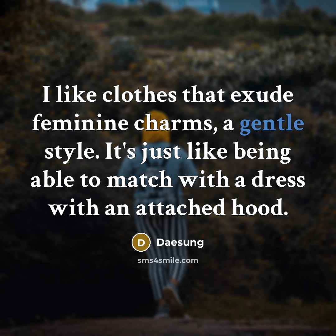 “I like clothes that exude feminine charms, a gentle style.…” quote by Daesung