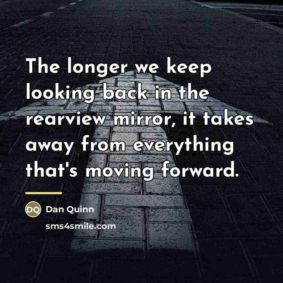 “The longer we keep looking back in the rearview mirror,…” quote by Dan Quinn