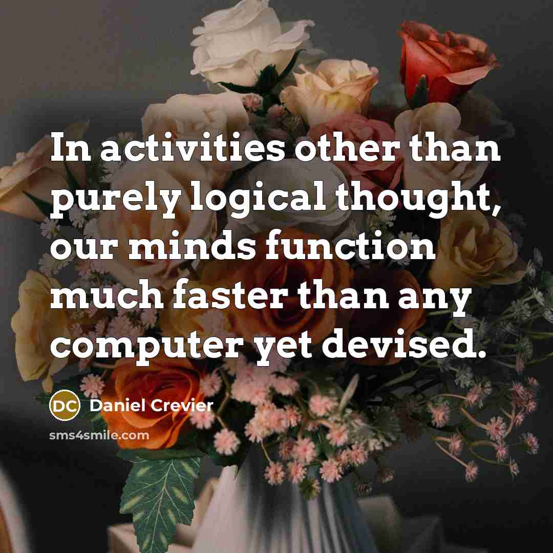 “In activities other than purely logical thought, our minds function…” quote by Daniel Crevier