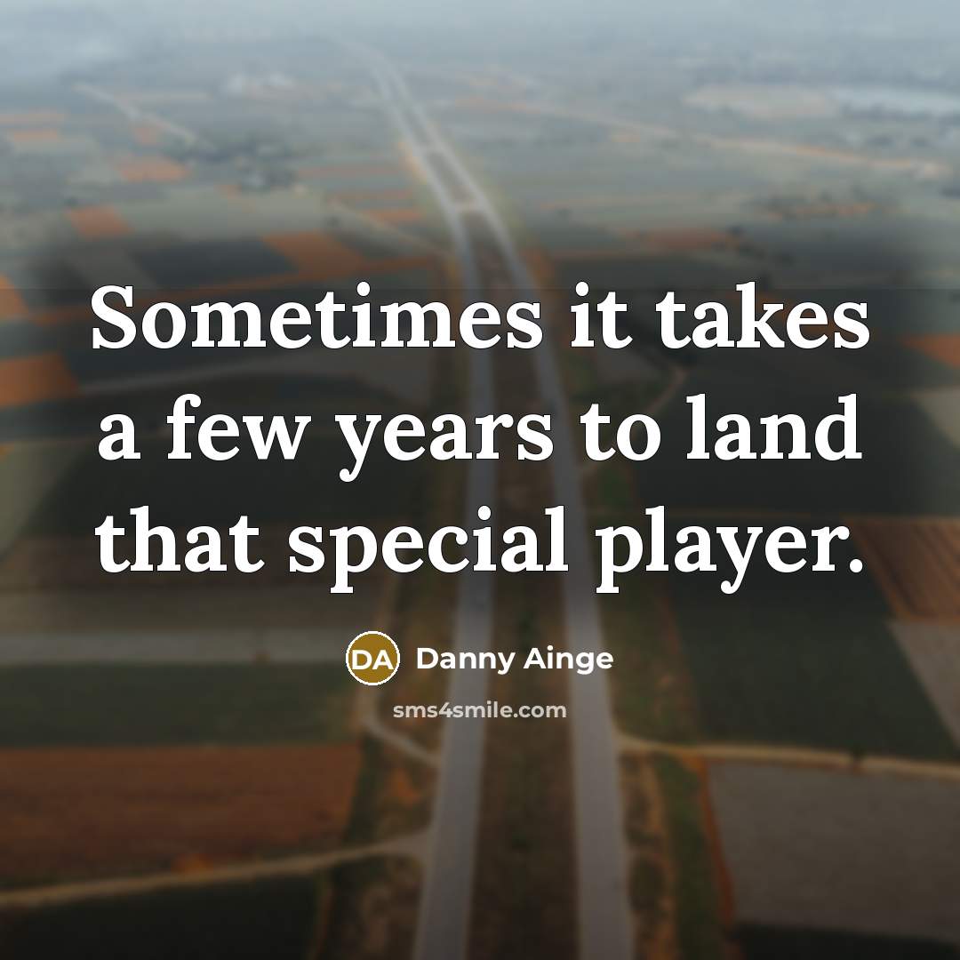 “Sometimes it takes a few years to land that special…” quote by Danny Ainge