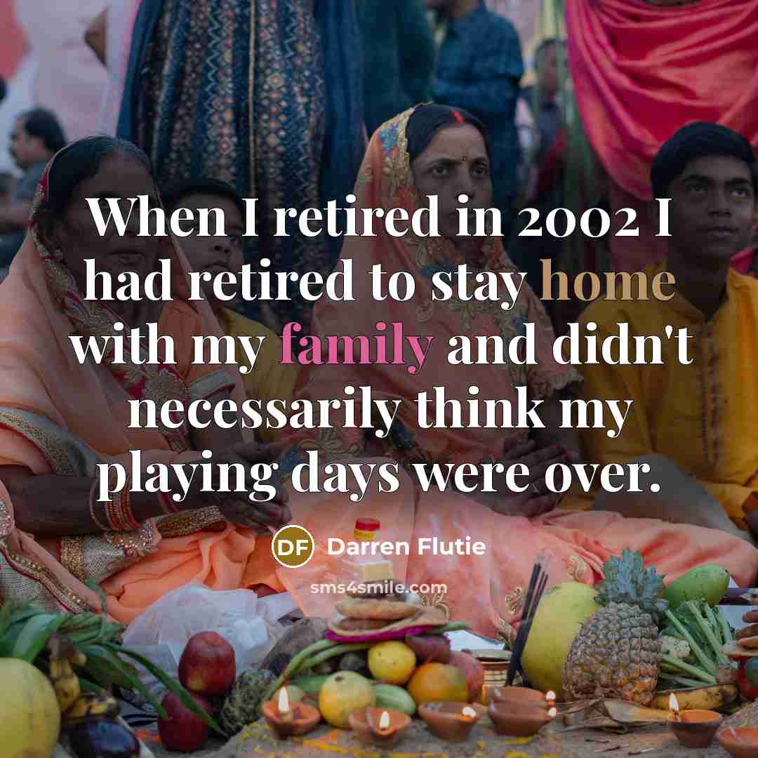 “When I retired in 2002 I had retired to stay…” quote by Darren Flutie