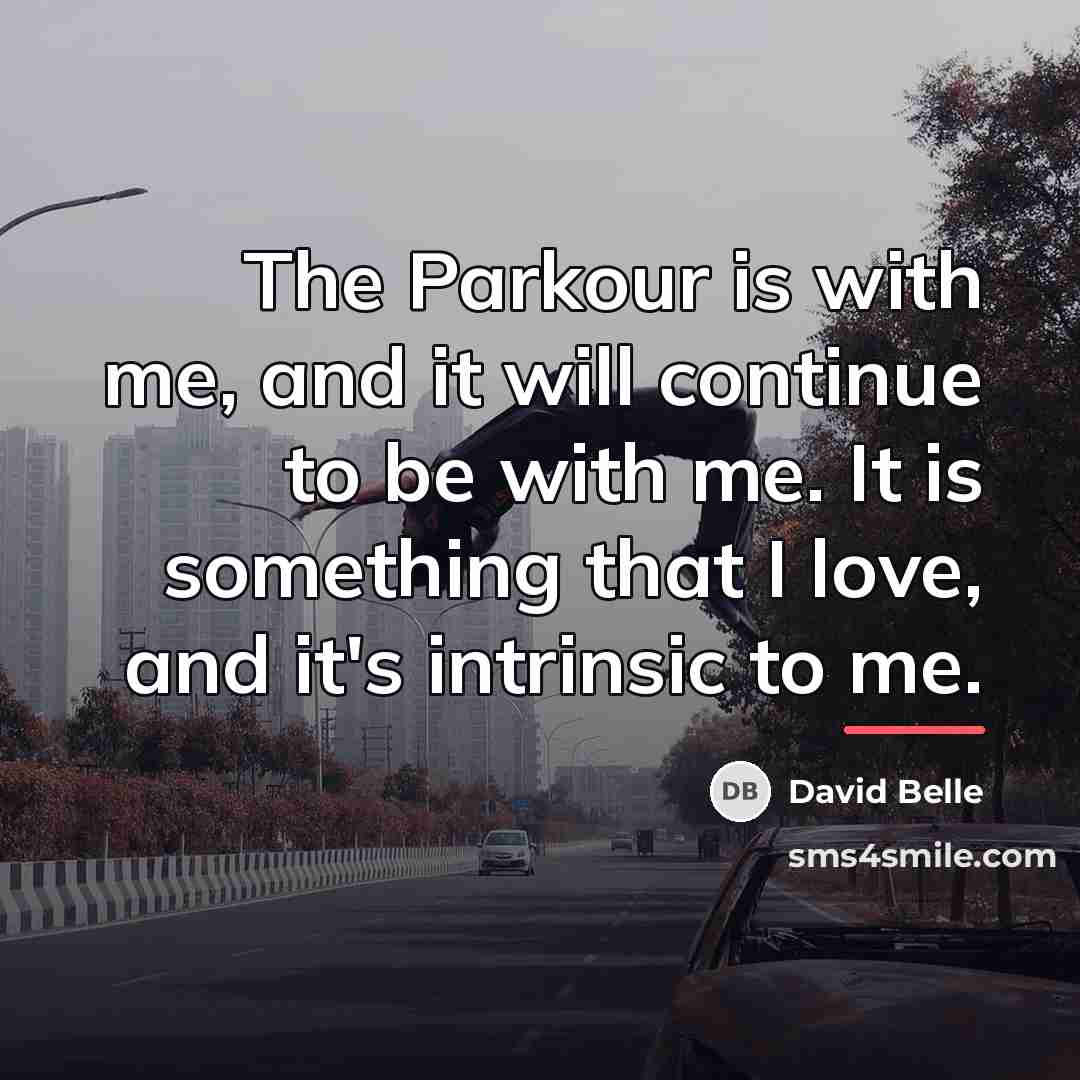 “The Parkour is with me, and it will continue to…” quote by David Belle