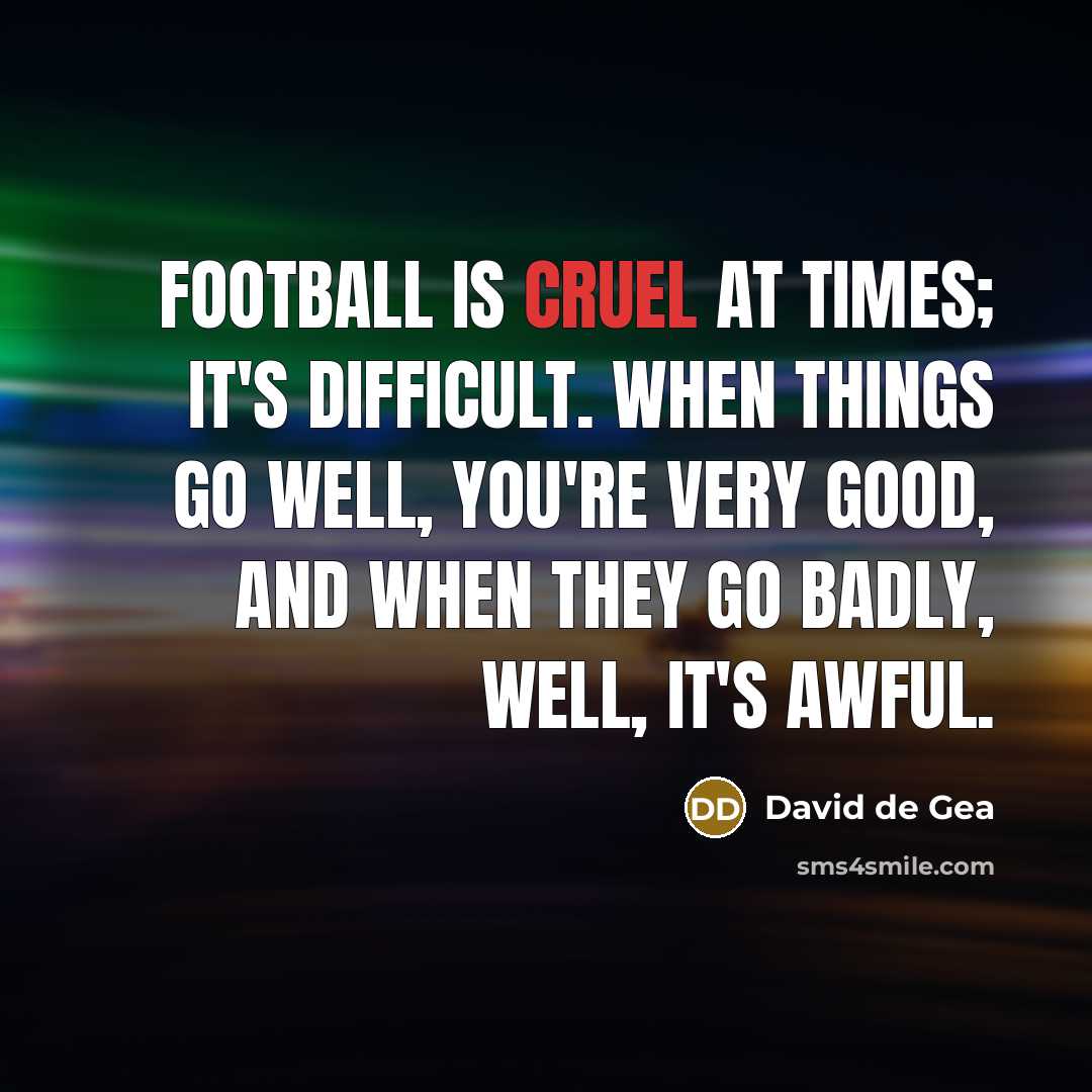 “Football is cruel at times; it's difficult. When things go…” quote by David de Gea