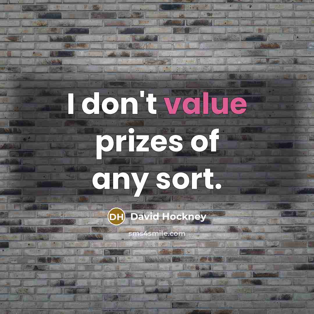 “I don't value prizes of any sort.…” quote by David Hockney