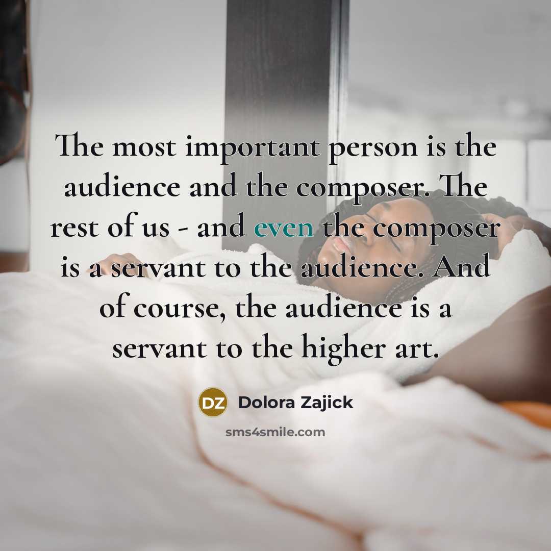 “The most important person is the audience and the composer.…” quote by Dolora Zajick