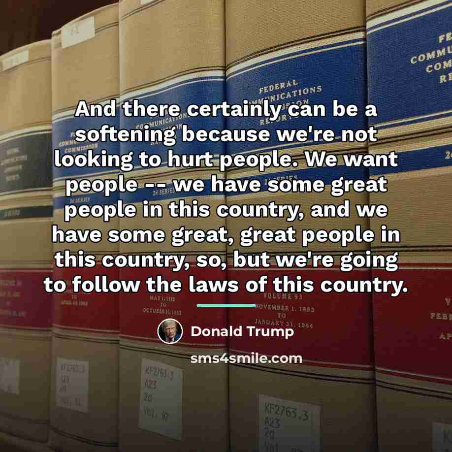 “And there certainly can be a softening because we're not…” quote by Donald Trump