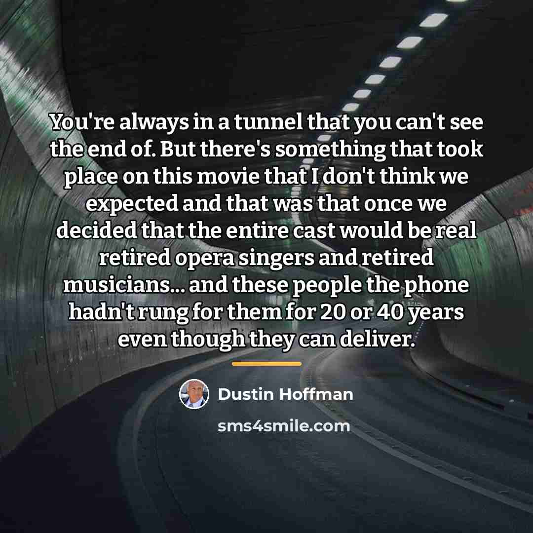 “You're always in a tunnel that you can't see the…” quote by Dustin Hoffman