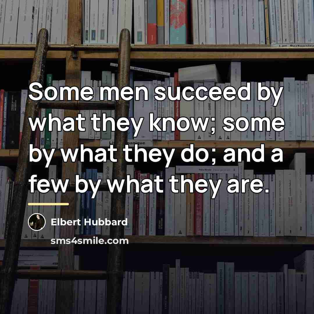 “Some men succeed by what they know; some by what…” quote by Elbert Hubbard