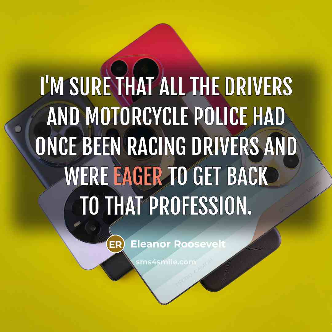 “I'm sure that all the drivers and motorcycle police had…” quote by Eleanor Roosevelt