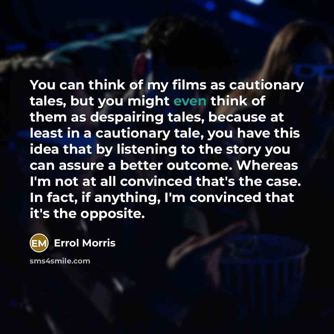 “You can think of my films as cautionary tales, but…” quote by Errol Morris