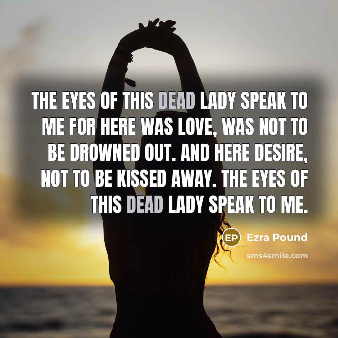 “The eyes of this dead lady speak to me For…” quote by Ezra Pound