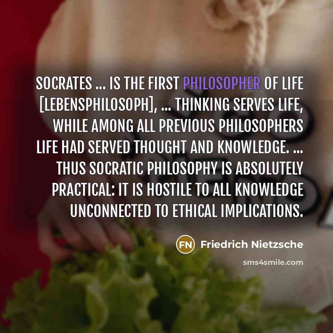 “Socrates ... is the first philosopher of life [Lebensphilosoph], ...…” quote by Friedrich Nietzsche