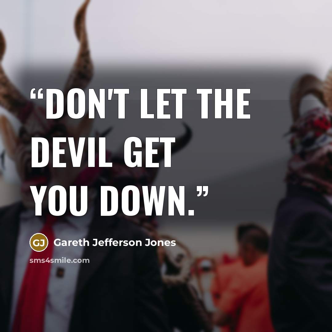 “Don't let the Devil get you down.” quote by Gareth Jefferson Jones
