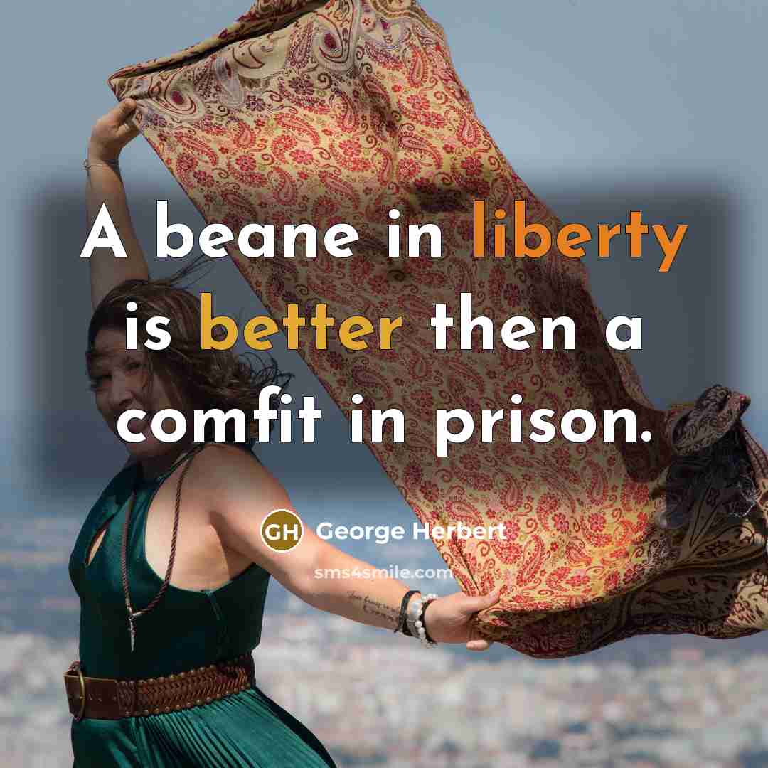 “A beane in liberty is better then a comfit in prison.” quote by George Herbert