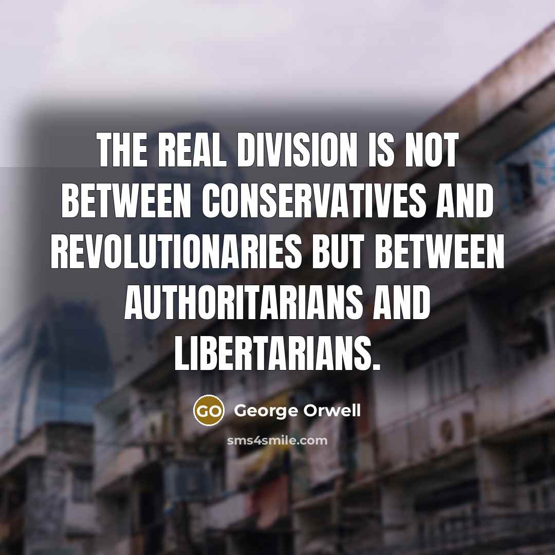 “The real division is not between conservatives and revolutionaries but…” quote by George Orwell